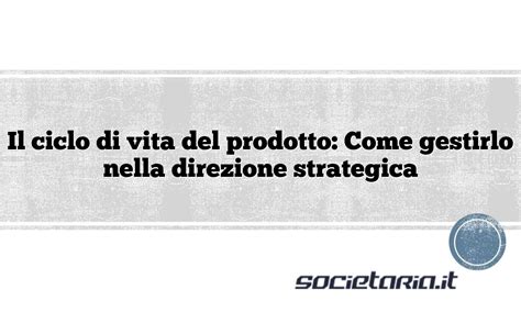 Ciclo Di Vita Prodotto Cosè Fasi E Strategie