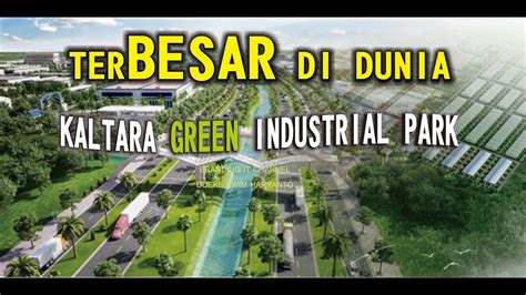 TERBESAR DI DUNIA Kaltara Green Industrial Park Kawasan Industri