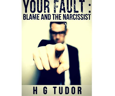 Your Fault Hg Tudor Knowing The Narcissist The World S No 1 Resource About Narcissism