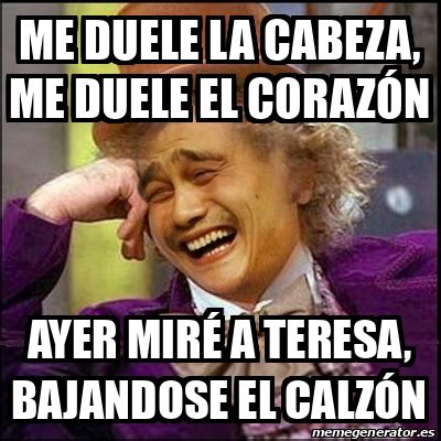 Meme Yao Wonka Me duele la cabeza me duele el corazón ayer miré a