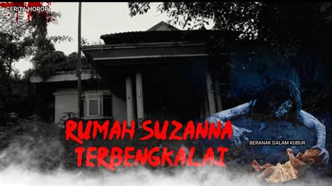 Cerita Horor Ll Rumah Suzanna Terbengkalai Jadi Serem Katanya Ll