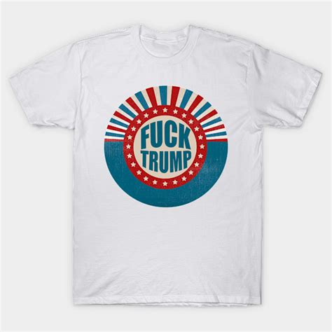 Fuck Trump Fuck Trump T Shirt TeePublic