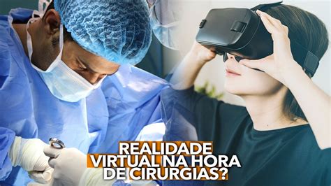 Culos De Realidade Virtual Na Hora De Cirurgias Como Isso Funciona