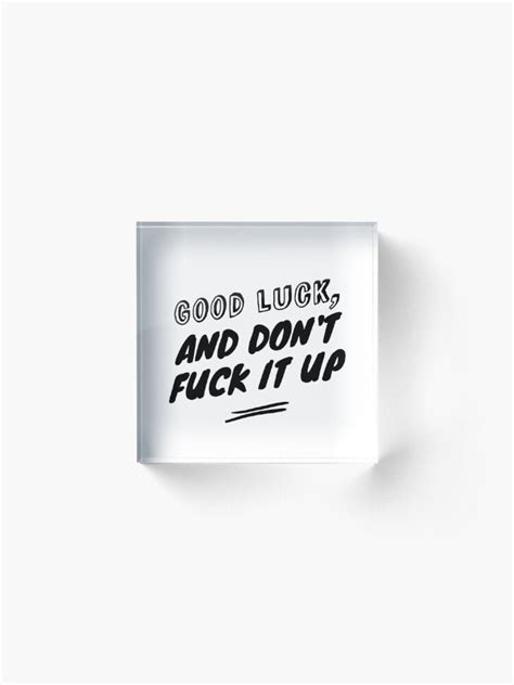 Good Luck And Don T Fuck It Up Acrylic Block For Sale By Zellient Redbubble