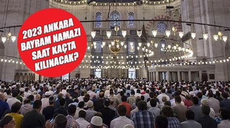 Ankara bayram namazı saat kaçta 2023 Ankara bayram namazı ne zaman