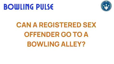 Navigating The Rules Can A Registered Sex Offender Enter A Bowling Alley