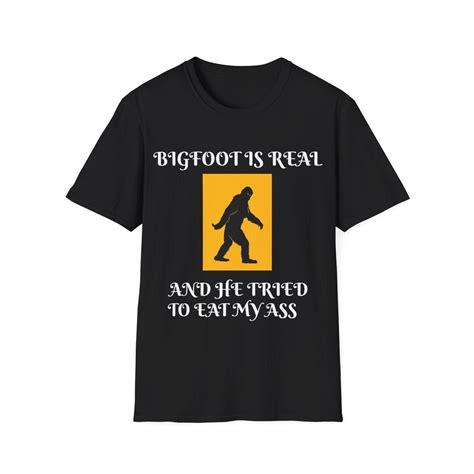 Bigfoot Is Real And He Tried To Eat My Ass Tee Shirt Bigfoot Shirt Meme Shirt Funny Tee Shirt