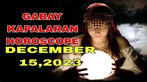 GABAY KAPALARAN HOROSCOPE DECEMBER 15 2023 KALUSUGAN PAG IBIG AT