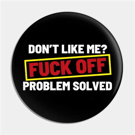 Dont Like Me Fuck Off Problem Solved Warning Sign Dnys Fuck Off Pin TeePublic