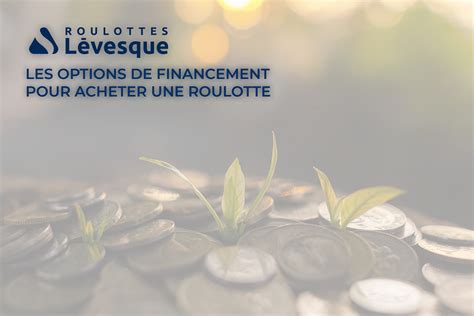 les options de financement pour acheter une roulotte roulottes levesque