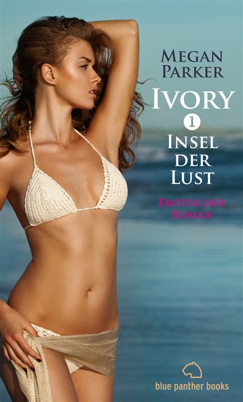 Ivory 1 Insel der Lust Erotischer Roman Sex Leidenschaft Erotik und Lust Kostenlose Bücher