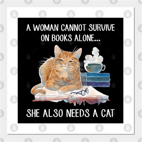 A Woman Cannot Survive On Books Alone She Also Needs A Cat Cat Lovers