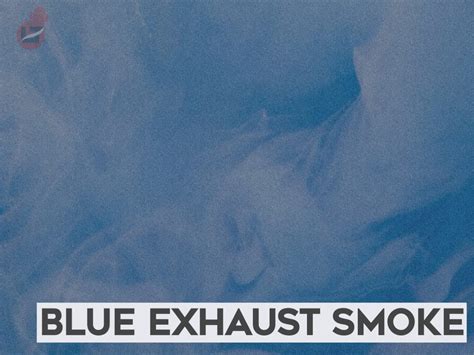 Blue Smoke From Exhaust Causes And Fix