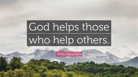 Amit Abraham Quote “god Helps Those Who Help Others ”