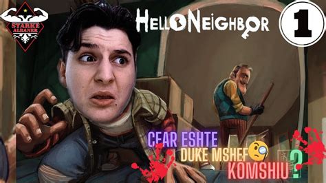 HELLO NEIGHBOR SHQIP Komshija Pom Doket Shum I Dyshimt PAERT 1