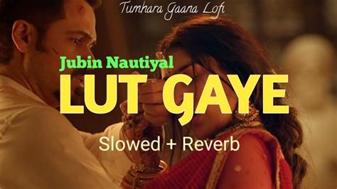 Lut Gaye Slowed And Reverb Emraan Hashmi Yukti Jubin N Tanishk B