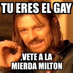 Meme Boromir Tu Eres El Gay Vete A La Mierda Milton