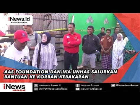 Aas Foundation Dan Ika Unhas Salurkan Bantuan Ke Korban Kebakaran Youtube