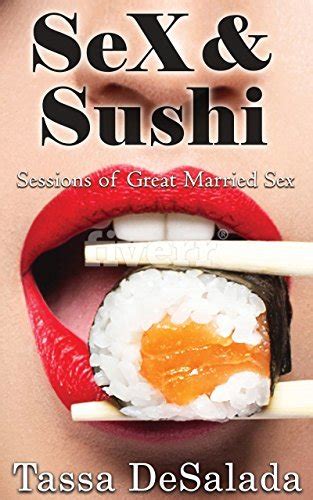 Sex And Sushi Sessions Of Great Married Sex By Tassa Desalada Goodreads