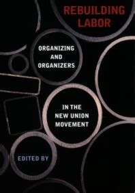 Rebuilding Labor Organizing And Organizers In The New Union Movement