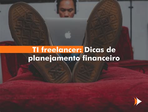 ti freelancer dicas de planejamento financeiro techlise