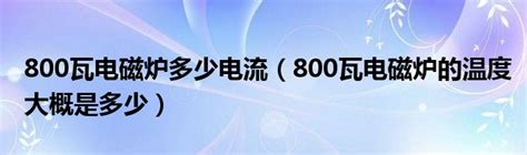 800瓦电磁炉多少电流（800瓦电磁炉的温度大概是多少）产业观察网