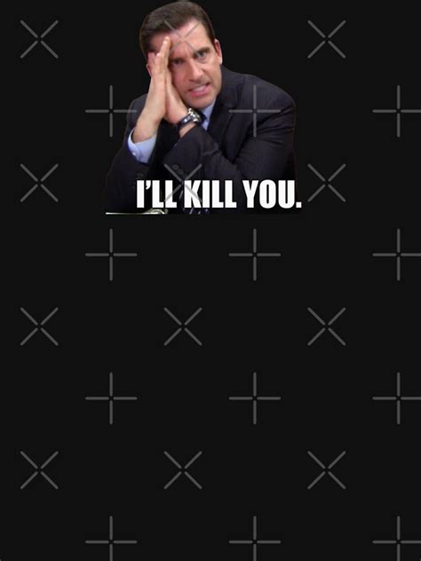 I Ll Kill You Michael Scott Quote T Shirt For Sale By