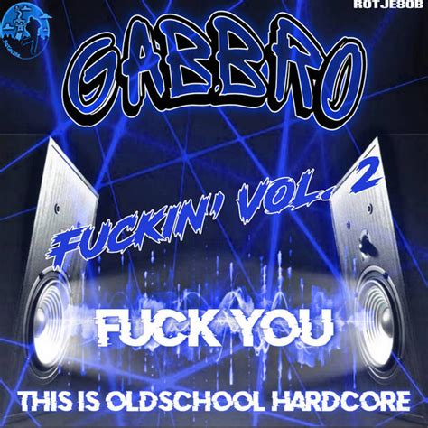 Gabbro Fuck You This Is Oldschool Hardcore Fuckin Vol