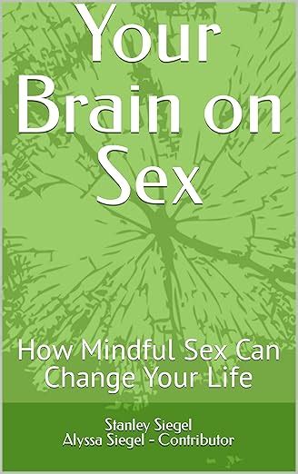 Amazon Your Brain On Sex How Mindful Sex Can Change Your Life EBook Contributor Stanley