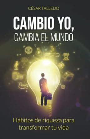 Cambio yo cambia el mundo Hábitos de riqueza para transformar tu vida