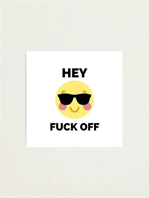 Hey Fuck Off Fuck Off Emoji Photographic Print By HDTees4U Redbubble