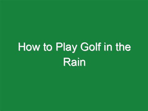 How To Play Golf In The Rain Golf Hustles