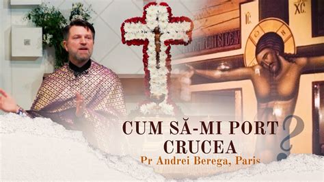 Cum S Mi Port Crucea Pr Andrei Berega Paris Youtube