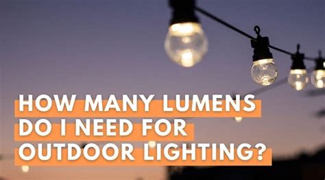 How Many Lumens Do I Need For Outdoor Lighting Easy Guide