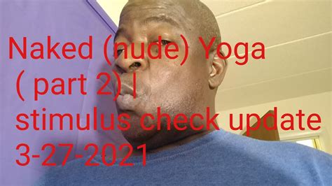 Naked Nude Yoga Part Stimulus Check Update Youtube