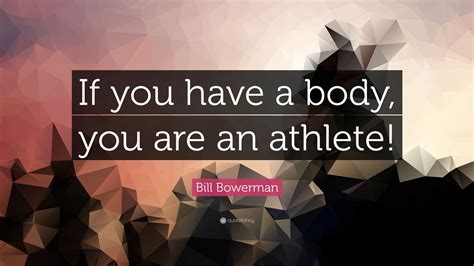 Bill Bowerman Quote: “If you have a body, you are an athlete!”