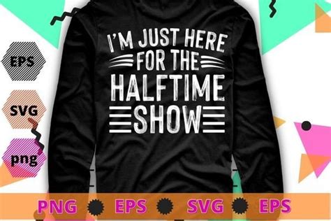 I M Just Here For The Halftime Show Svg Graphic By Mizanrahmanmiraz