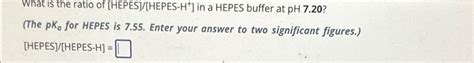 Solved What is the ratio of [HEPES]/[HEPES- H+ | Chegg.com