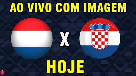 Holanda X Cro Cia Ao Vivo Imagem Onde Assistir Hoje Liga Das