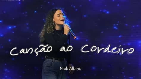 Canção ao Cordeiro Nick Albino Ministração Ao Vivo YouTube