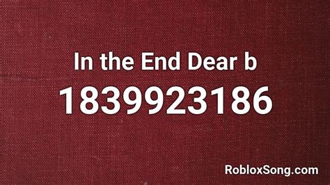 In The End Dear B Roblox Id Roblox Music Codes