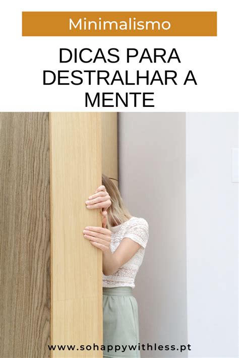 Dicas Para Destralhar A Mente Mente Estilo De Vida Minimalista