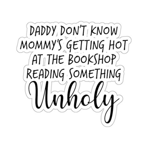 Daddy Don T Know Mommy S Getting Hot At The Bookshop Reading Something Unholy Sticker Teesperky