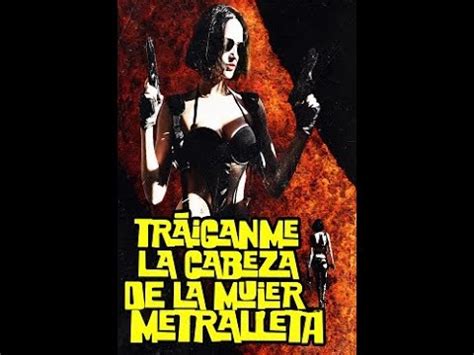 Trailer Tráiganme la cabeza de la Mujer Metralleta YouTube