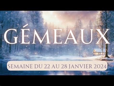 Gémeaux Du 22 au 28 janvier 2024 Dîtes oui seulement si vous en