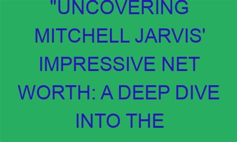 Uncovering Mitchell Jarvis Impressive Net Worth A Deep Dive Into The