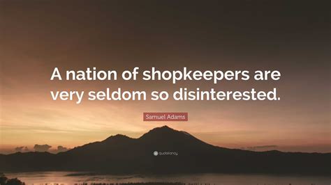 Samuel Adams Quote A Nation Of Shopkeepers Are Very Seldom So