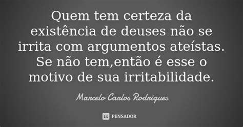 Quem Tem Certeza Da Existência De Marcelo Carlos Rodrigues Pensador