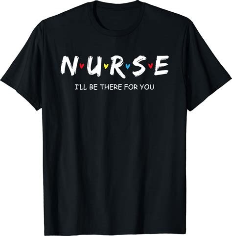 Cute Nurse Shirt I will Be There For You Gift For RN & LPN T-Shirt