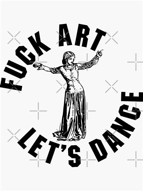 Fuck Art Let S Dance Sticker By GritFX Redbubble